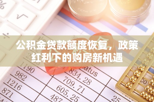邕宁公积金贷款额度恢复，政策红利下的购房新机遇