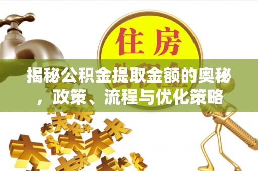 邕宁揭秘公积金提取金额的奥秘，政策、流程与优化策略