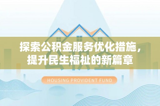 邕宁探索公积金服务优化措施，提升民生福祉的新篇章