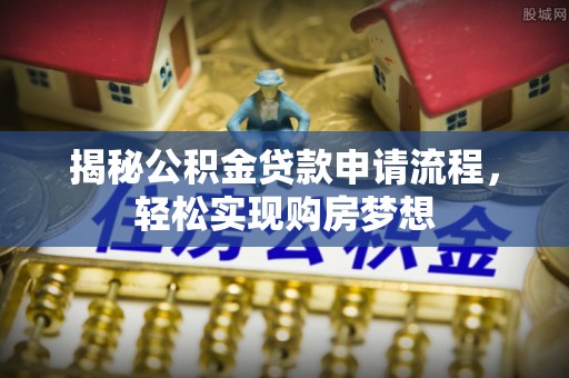 邕宁揭秘公积金贷款申请流程，轻松实现购房梦想